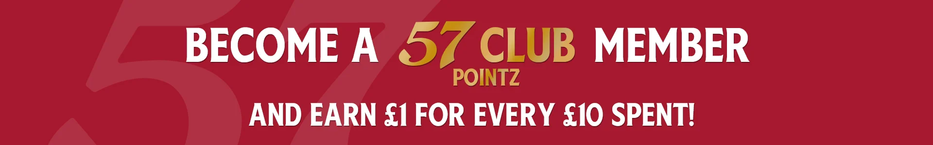 become a 57 pointz club member and earn £1 for every £10 spent